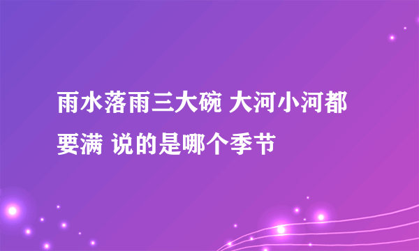 雨水落雨三大碗 大河小河都要满 说的是哪个季节