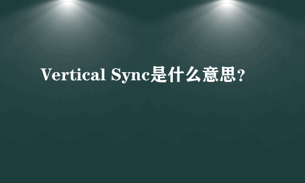 Vertical Sync是什么意思？