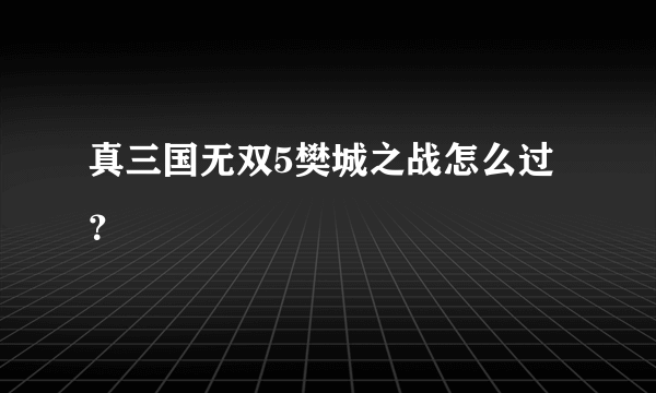 真三国无双5樊城之战怎么过？