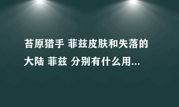 苔原猎手 菲兹皮肤和失落的大陆 菲兹 分别有什么用? 求高手解答