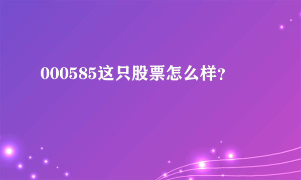 000585这只股票怎么样？