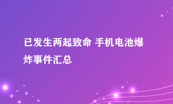 已发生两起致命 手机电池爆炸事件汇总