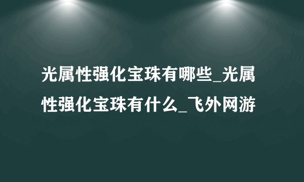 光属性强化宝珠有哪些_光属性强化宝珠有什么_飞外网游