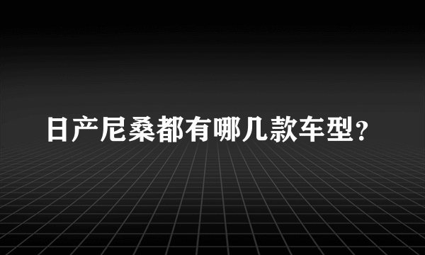 日产尼桑都有哪几款车型？