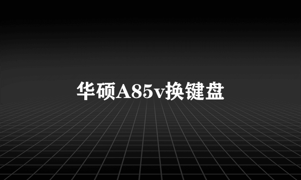 华硕A85v换键盘