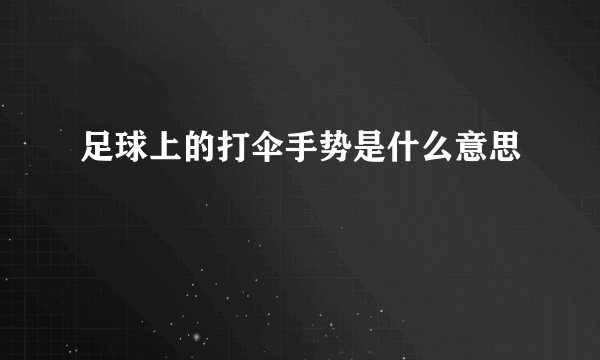 足球上的打伞手势是什么意思