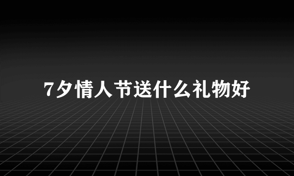 7夕情人节送什么礼物好