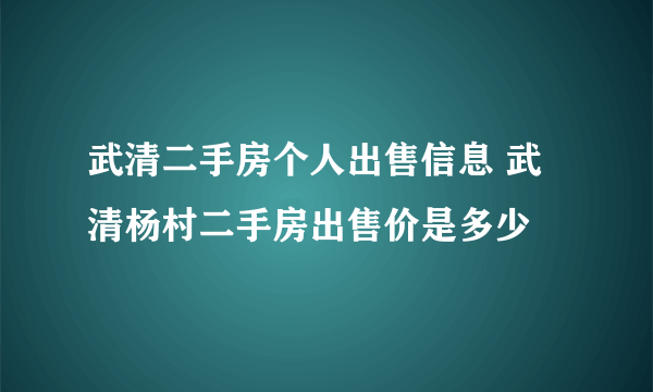 武清二手房个人出售信息 武清杨村二手房出售价是多少