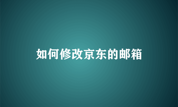 如何修改京东的邮箱