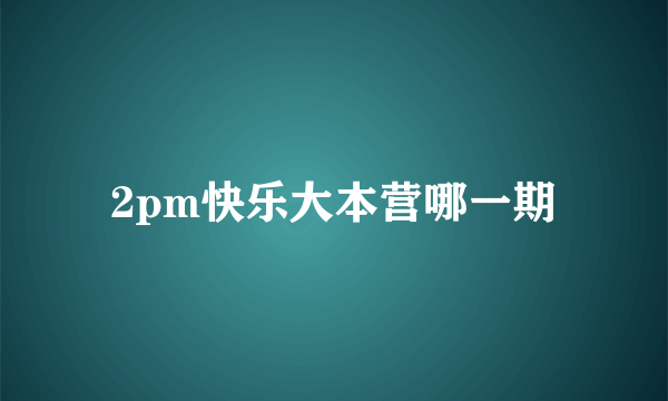 2pm快乐大本营哪一期