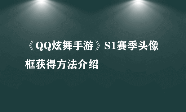 《QQ炫舞手游》S1赛季头像框获得方法介绍