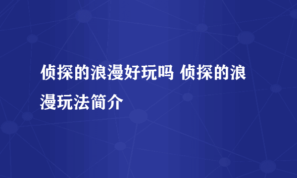 侦探的浪漫好玩吗 侦探的浪漫玩法简介