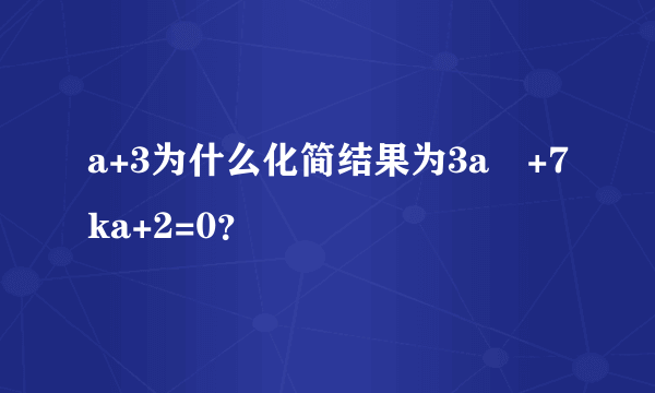 a+3为什么化简结果为3a²+7ka+2=0？