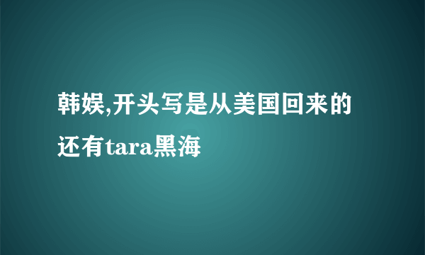 韩娱,开头写是从美国回来的还有tara黑海