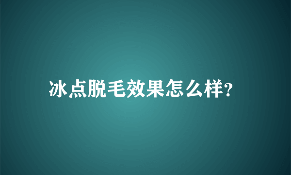 冰点脱毛效果怎么样？