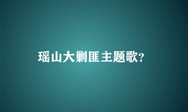 瑶山大剿匪主题歌？