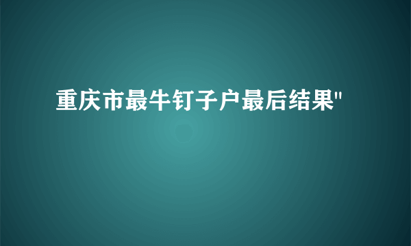 重庆市最牛钉子户最后结果