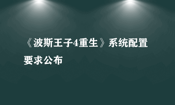 《波斯王子4重生》系统配置要求公布