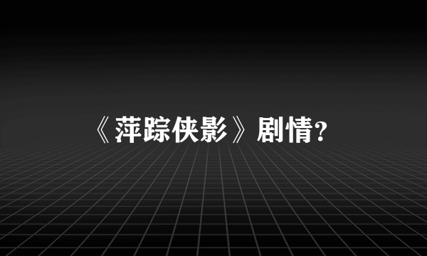 《萍踪侠影》剧情？