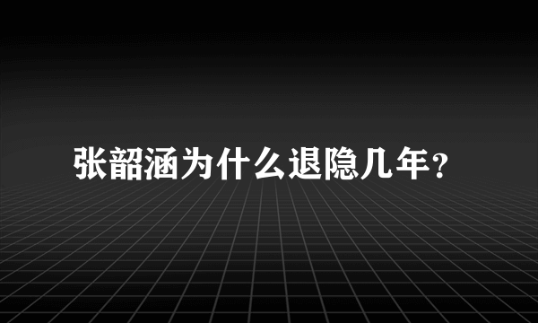 张韶涵为什么退隐几年？