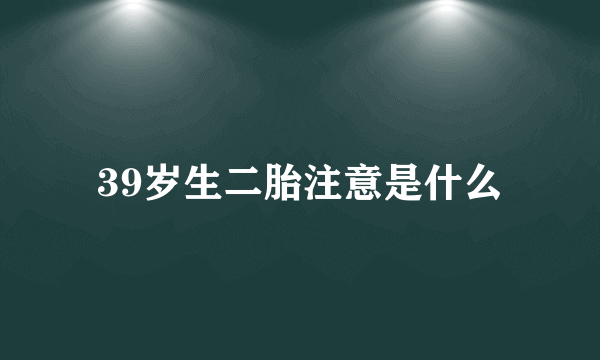 39岁生二胎注意是什么