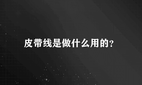 皮带线是做什么用的？