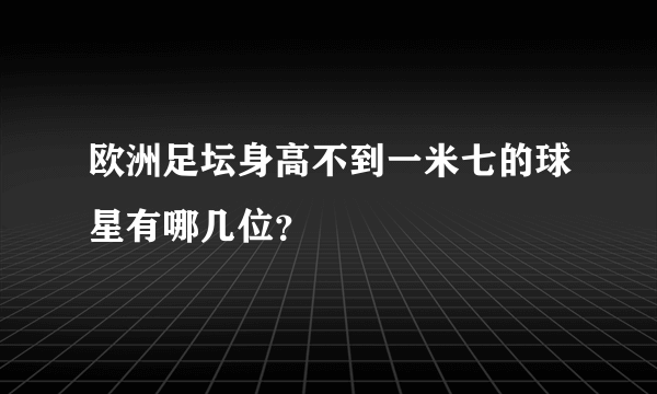 欧洲足坛身高不到一米七的球星有哪几位？