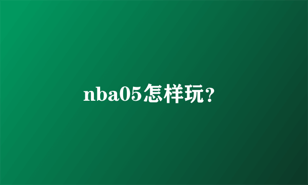 nba05怎样玩？