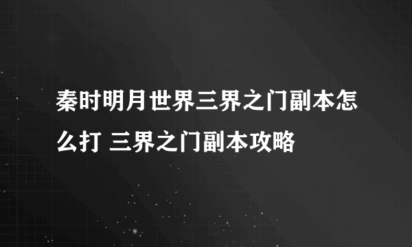 秦时明月世界三界之门副本怎么打 三界之门副本攻略