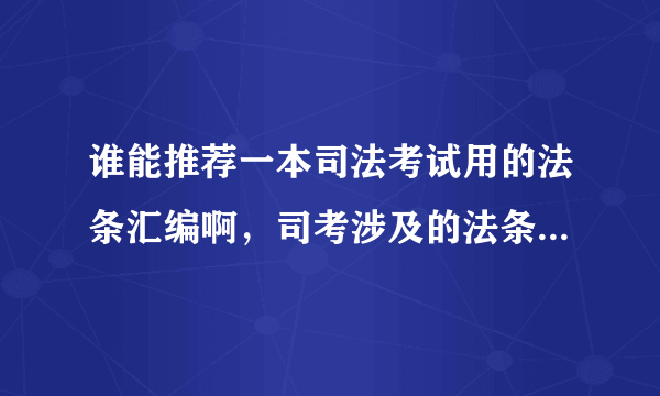 谁能推荐一本司法考试用的法条汇编啊，司考涉及的法条太多了，想买本有讲解的，司考考的机会大的法条汇编