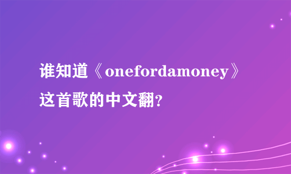 谁知道《onefordamoney》这首歌的中文翻？