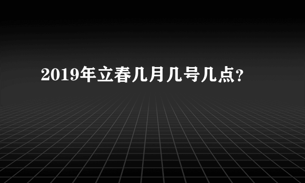 2019年立春几月几号几点？