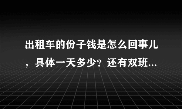 出租车的份子钱是怎么回事儿，具体一天多少？还有双班和单班有什么区别呀？急求回答，坐等答案！谢谢谢谢