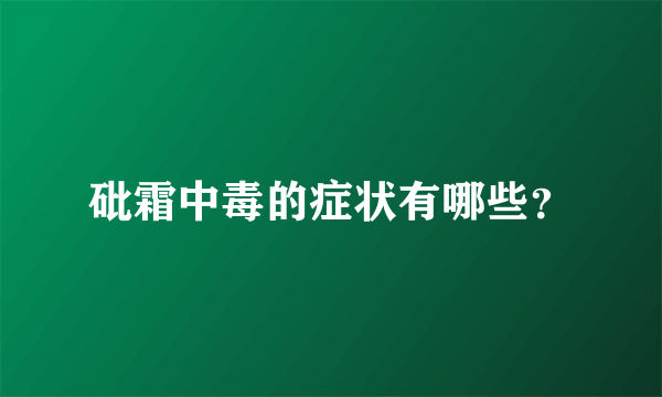 砒霜中毒的症状有哪些？