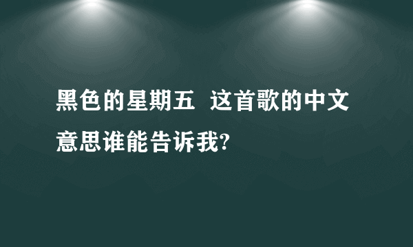 黑色的星期五  这首歌的中文意思谁能告诉我?