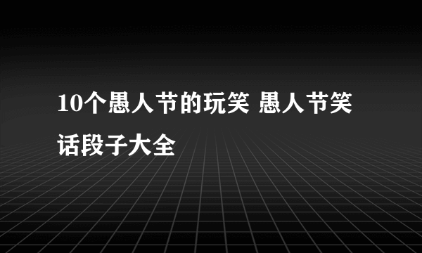 10个愚人节的玩笑 愚人节笑话段子大全