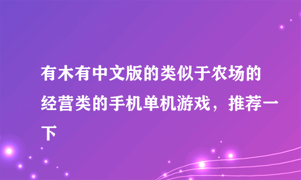 有木有中文版的类似于农场的经营类的手机单机游戏，推荐一下