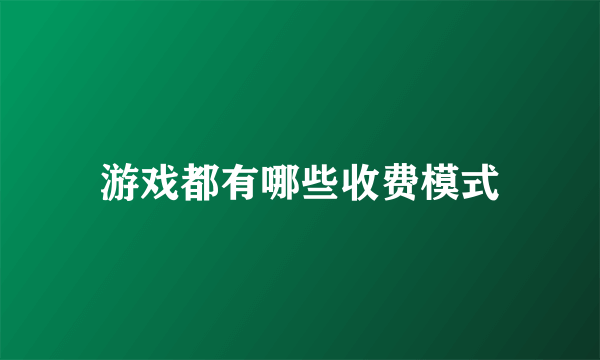 游戏都有哪些收费模式