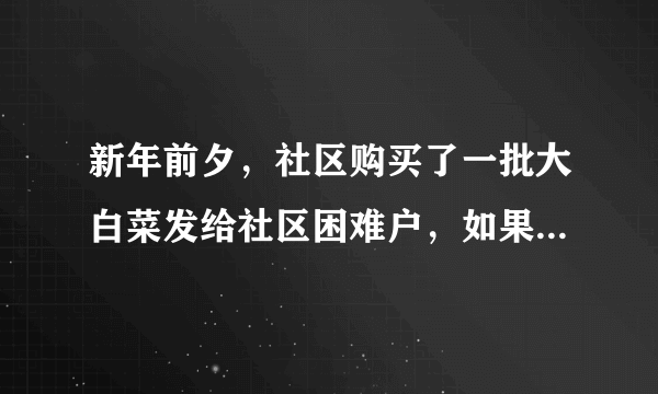 新年前夕，社区购买了一批大白菜发给社区困难户，如果给每个困难户分300千克大白菜，则缺380千克。如果每个困难户分260千克，则剩260千克，那么社区共采购大白菜()。 A.4360千克 B.4420千克 C.4760千克 D.5460千克 请帮忙给出正确答案和分析，谢谢！