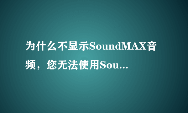 为什么不显示SoundMAX音频，您无法使用SoundMAX控制面板