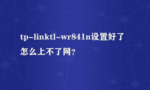 tp-linktl-wr841n设置好了怎么上不了网？