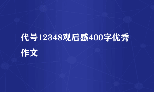 代号12348观后感400字优秀作文