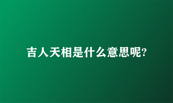 吉人天相是什么意思呢?