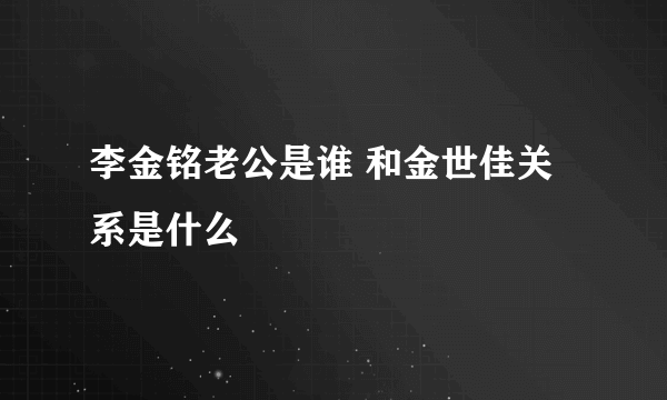 李金铭老公是谁 和金世佳关系是什么