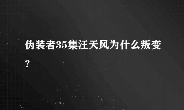 伪装者35集汪天风为什么叛变？