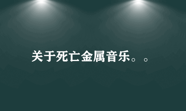 关于死亡金属音乐。。