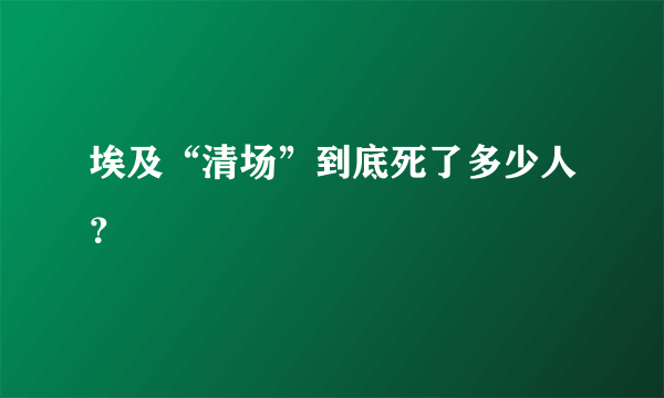 埃及“清场”到底死了多少人？