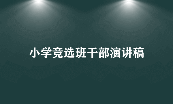 小学竞选班干部演讲稿