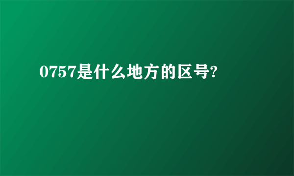 0757是什么地方的区号?