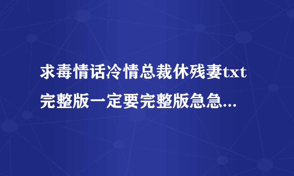 求毒情话冷情总裁休残妻txt完整版一定要完整版急急急要60章以后的